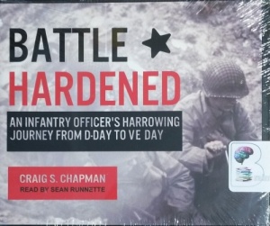 Battle Hardened - An Infantry Officer's Harrowing Journey From D-Day to VE Day written by Craig S. Chapman performed by Sean Runnette on CD (Unabridged)